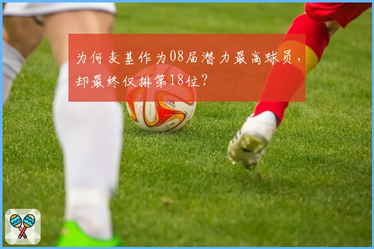 为何麦基作为08届潜力最高球员，却最终仅排第18位？