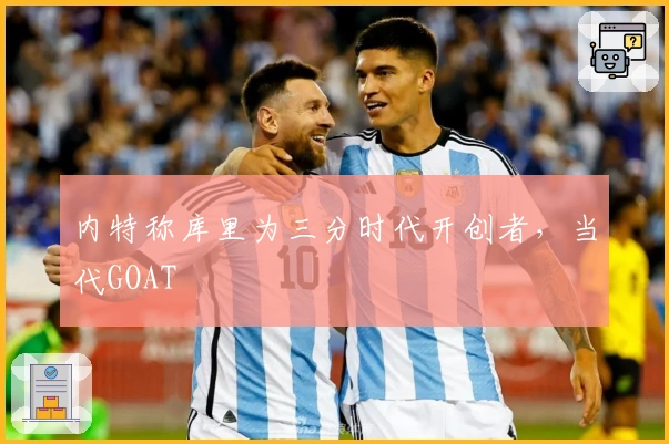 内特称库里为三分时代开创者，当代GOAT