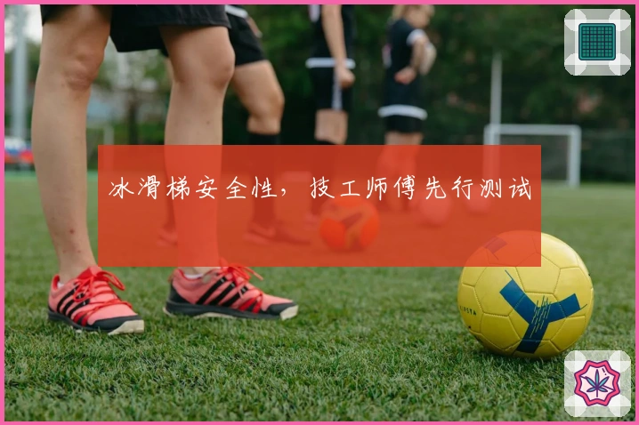 冰滑梯安全性，技工师傅先行测试