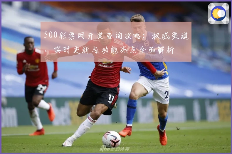500彩票网开奖查询攻略：权威渠道、实时更新与功能亮点全面解析